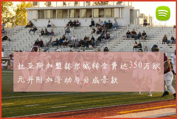 杜亚斯加盟赫尔城转会费达350万欧元并附加浮动与分成条款