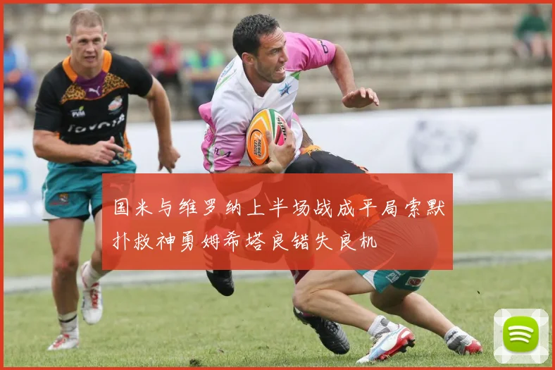 国米与维罗纳上半场战成平局索默扑救神勇姆希塔良错失良机